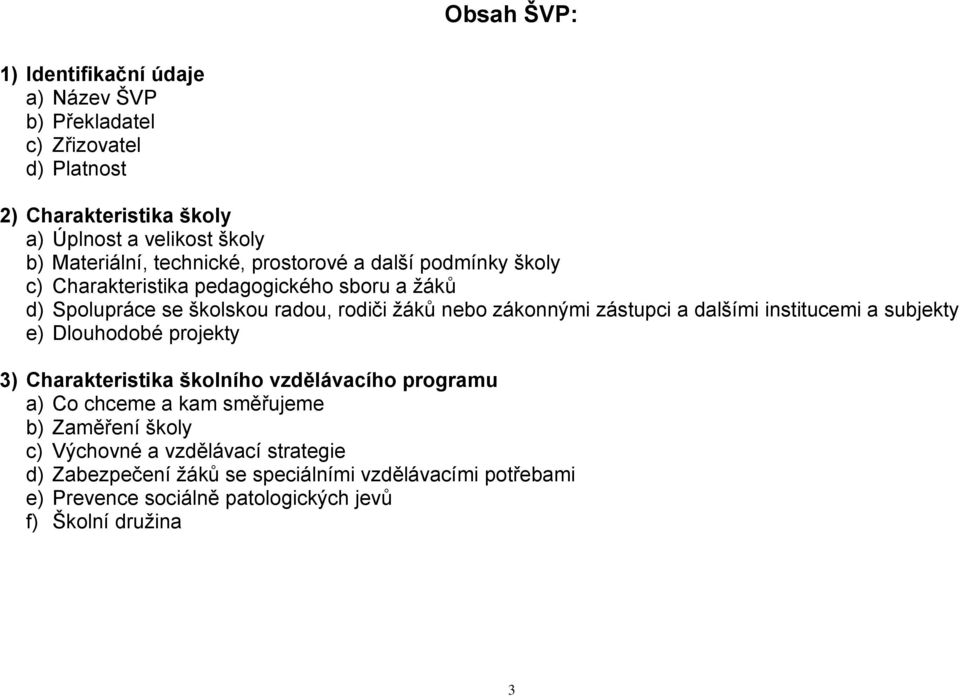 zástupci a dalšími institucemi a subjekty e) Dlouhodobé projekty 3) Charakteristika školního vzdělávacího programu a) Co chceme a kam směřujeme b) Zaměření