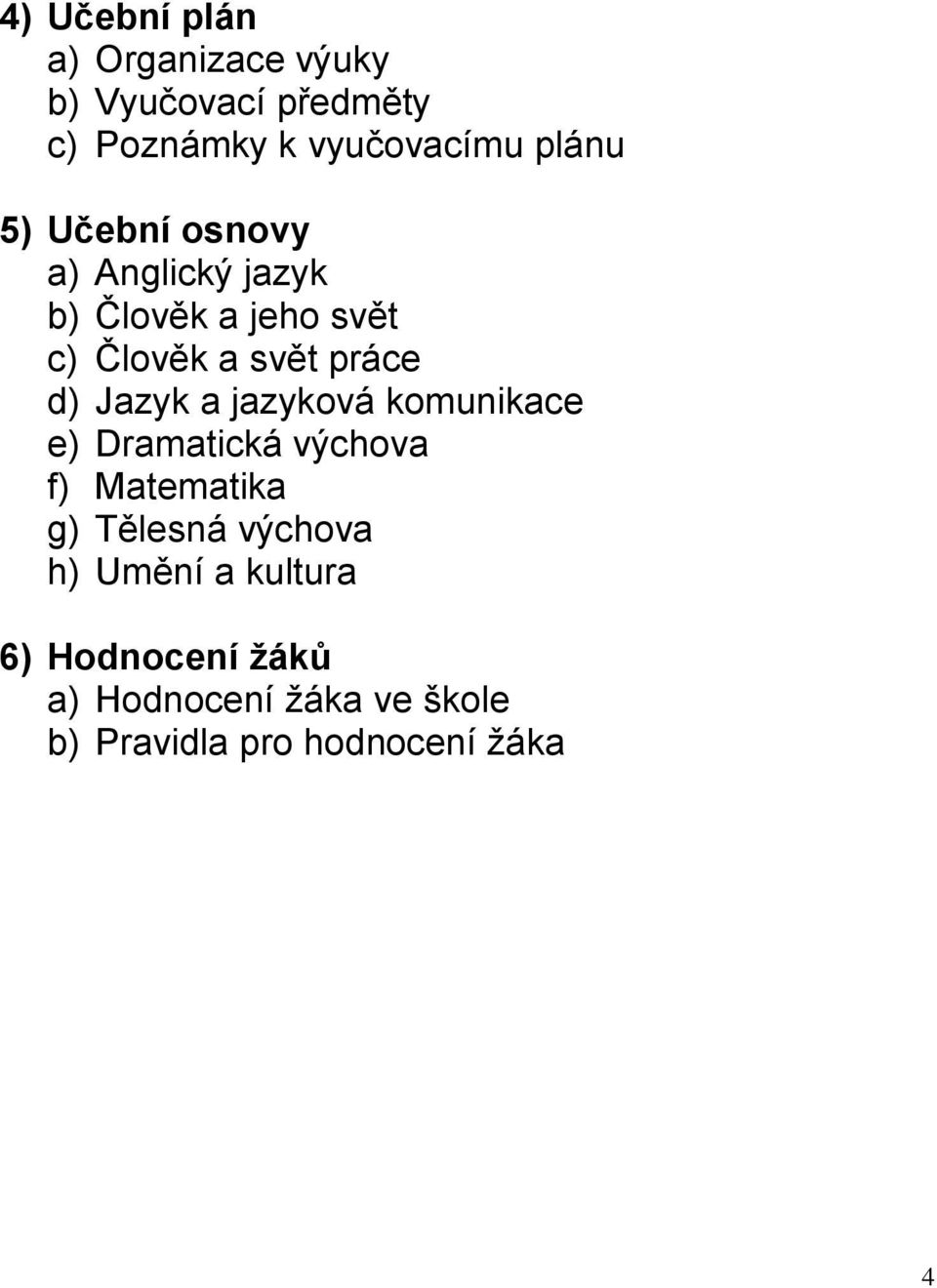 d) Jazyk a jazyková komunikace e) Dramatická výchova f) Matematika g) Tělesná výchova