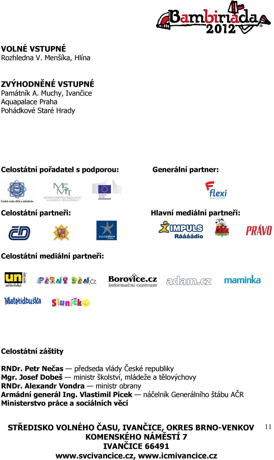 Hlavní mediální partneři: Celostátní mediální partneři: Celostátní záštity RNDr. Petr Nečas předseda vlády České republiky Mgr.