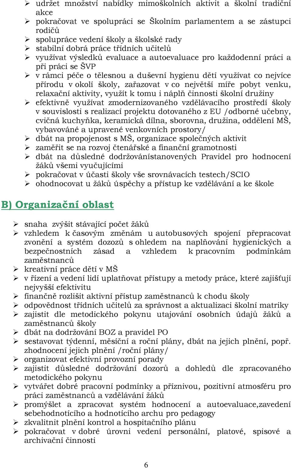 v co největší míře pobyt venku, relaxační aktivity, využít k tomu i náplň činnosti školní družiny efektivně využívat zmodernizovaného vzdělávacího prostředí školy v souvislosti s realizací projektu