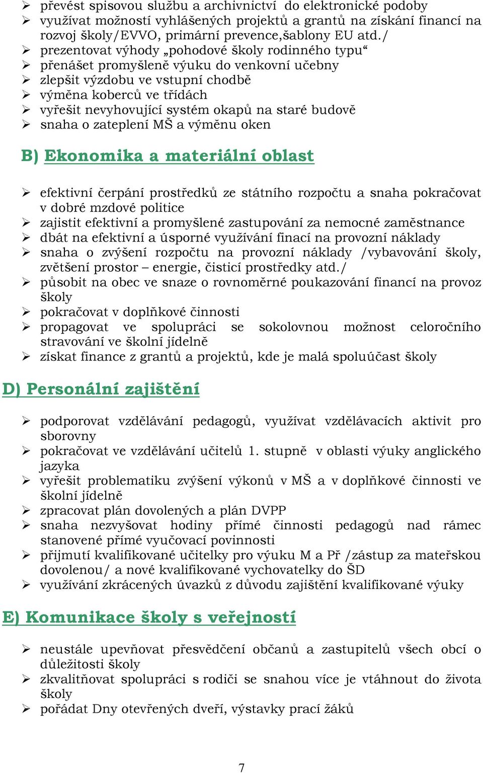 budově snaha o zateplení MŠ a výměnu oken B) Ekonomika a materiální oblast efektivní čerpání prostředků ze státního rozpočtu a snaha pokračovat v dobré mzdové politice zajistit efektivní a promyšlené