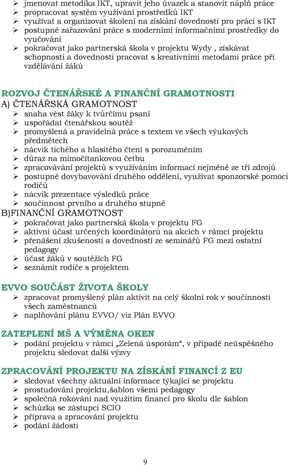 ROZVOJ ČTENÁŘSKÉ A FINANČNÍ GRAMOTNOSTI A) ČTENÁŘSKÁ GRAMOTNOST snaha vést žáky k tvůrčímu psaní uspořádat čtenářskou soutěž promyšlená a pravidelná práce s textem ve všech výukových předmětech