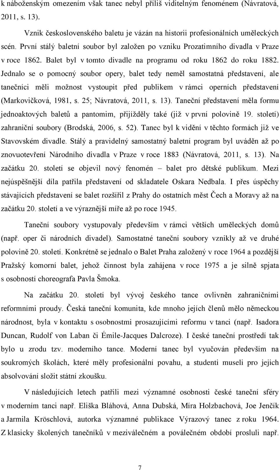 Jednalo se o pomocný soubor opery, balet tedy neměl samostatná představení, ale tanečníci měli moţnost vystoupit před publikem v rámci operních představení (Markovičková, 1981, s.