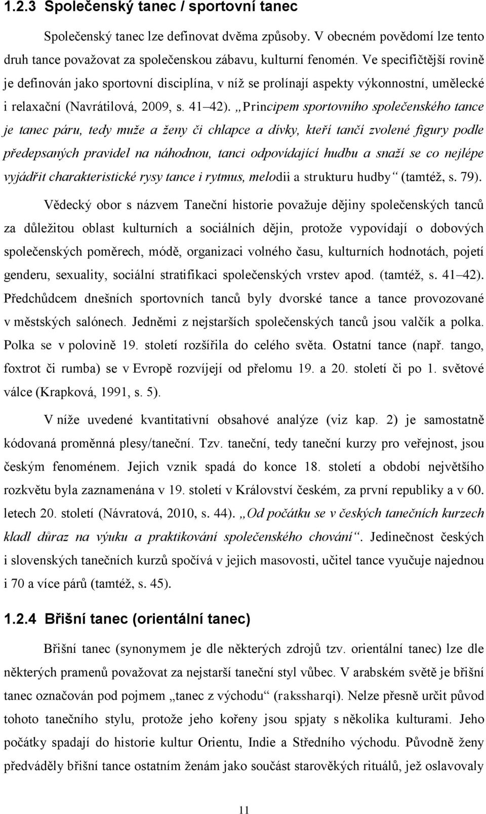 Principem sportovního společenského tance je tanec páru, tedy muže a ženy či chlapce a dívky, kteří tančí zvolené figury podle předepsaných pravidel na náhodnou, tanci odpovídající hudbu a snaží se