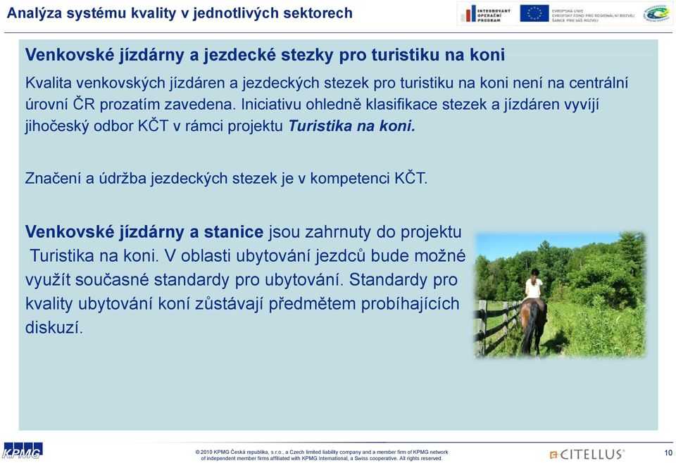 Iniciativu ohledně klasifikace stezek a jízdáren vyvíjí jihočeský odbor KČT v rámci projektu Turistika na koni.