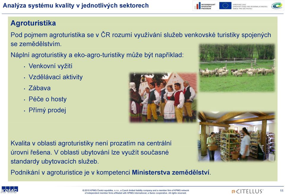 Náplní agroturistiky a eko-agro-turistiky může být například: Venkovní vyžití Vzdělávací aktivity Zábava Péč o h Péče hosty t Přímý