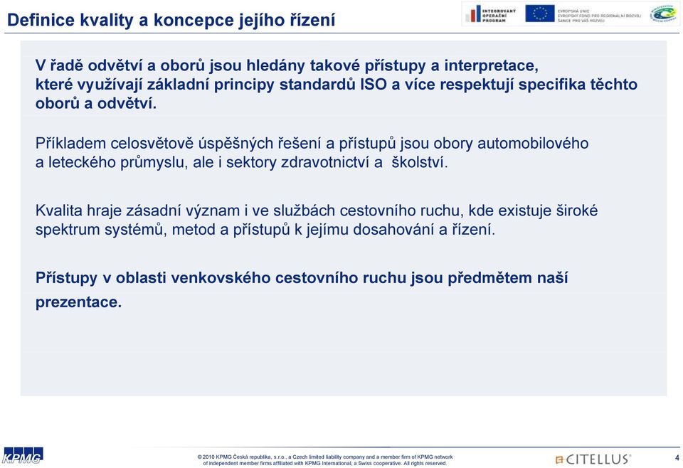 Příkladem celosvětově úspěšných řešení a přístupů jsou obory automobilového a leteckého průmyslu, ale i sektory zdravotnictví a školství.