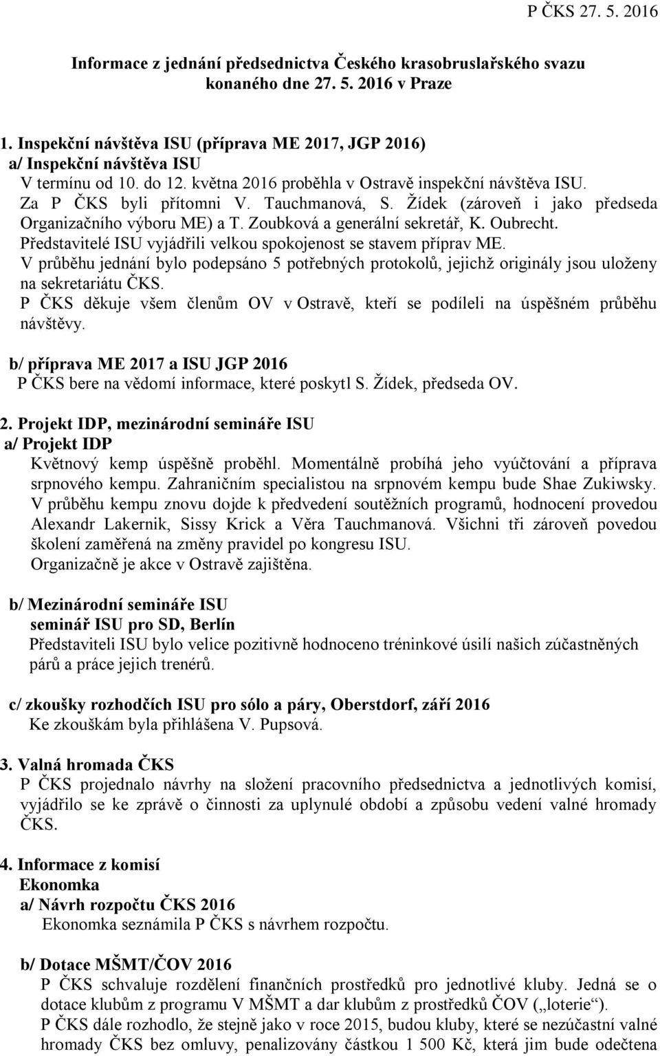 Oubrecht. Představitelé ISU vyjádřili velkou spokojenost se stavem příprav ME. V průběhu jednání bylo podepsáno 5 potřebných protokolů, jejichž originály jsou uloženy na sekretariátu ČKS.