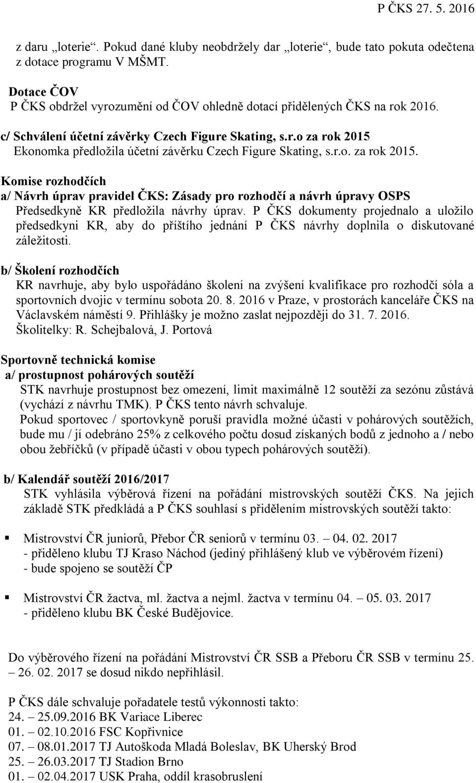 P ČKS dokumenty projednalo a uložilo předsedkyni KR, aby do příštího jednání P ČKS návrhy doplnila o diskutované záležitosti.