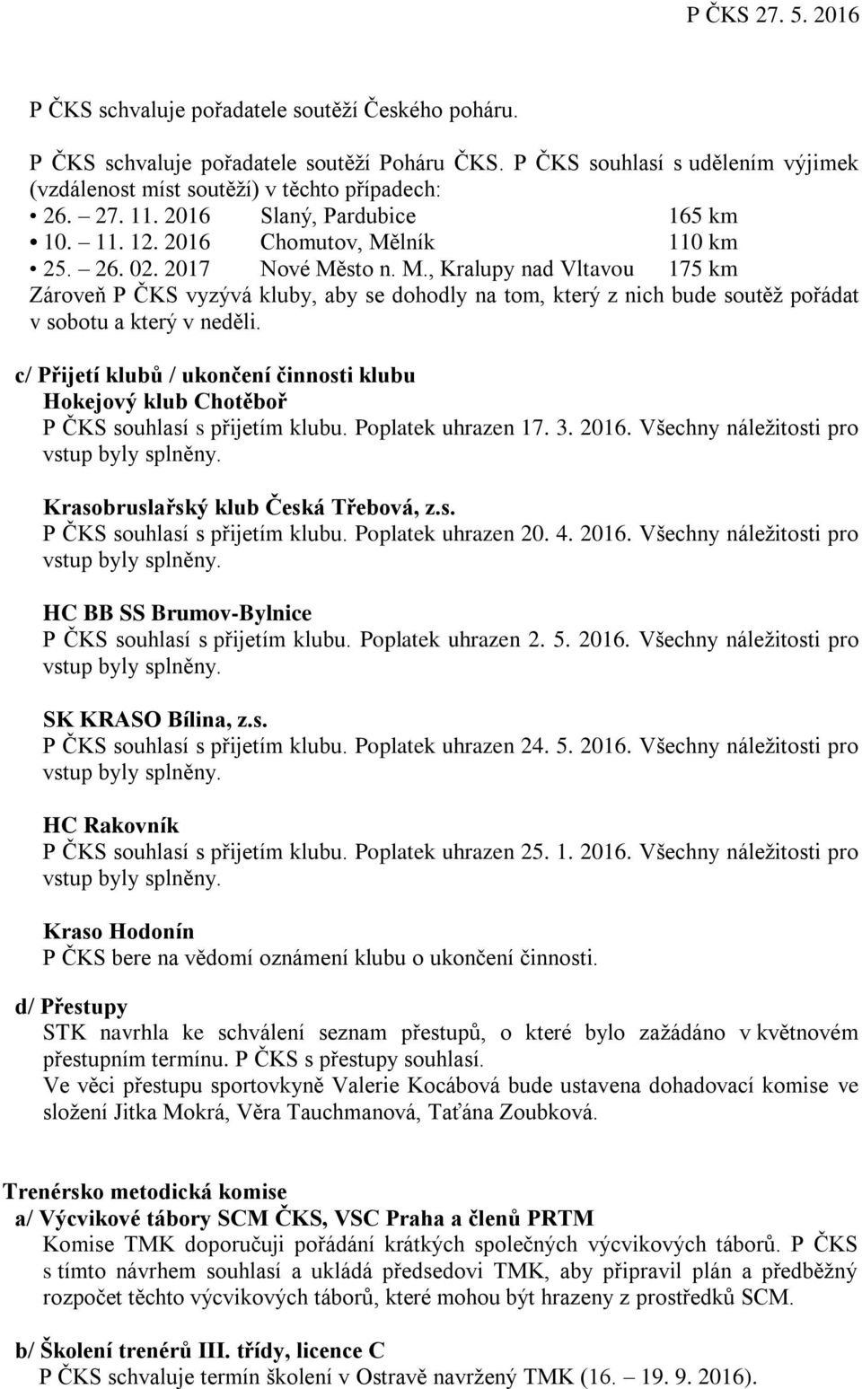 c/ Přijetí klubů / ukončení činnosti klubu Hokejový klub Chotěboř P ČKS souhlasí s přijetím klubu. Poplatek uhrazen 17. 3. 2016. Všechny náležitosti pro Krasobruslařský klub Česká Třebová, z.s. P ČKS souhlasí s přijetím klubu. Poplatek uhrazen 20.