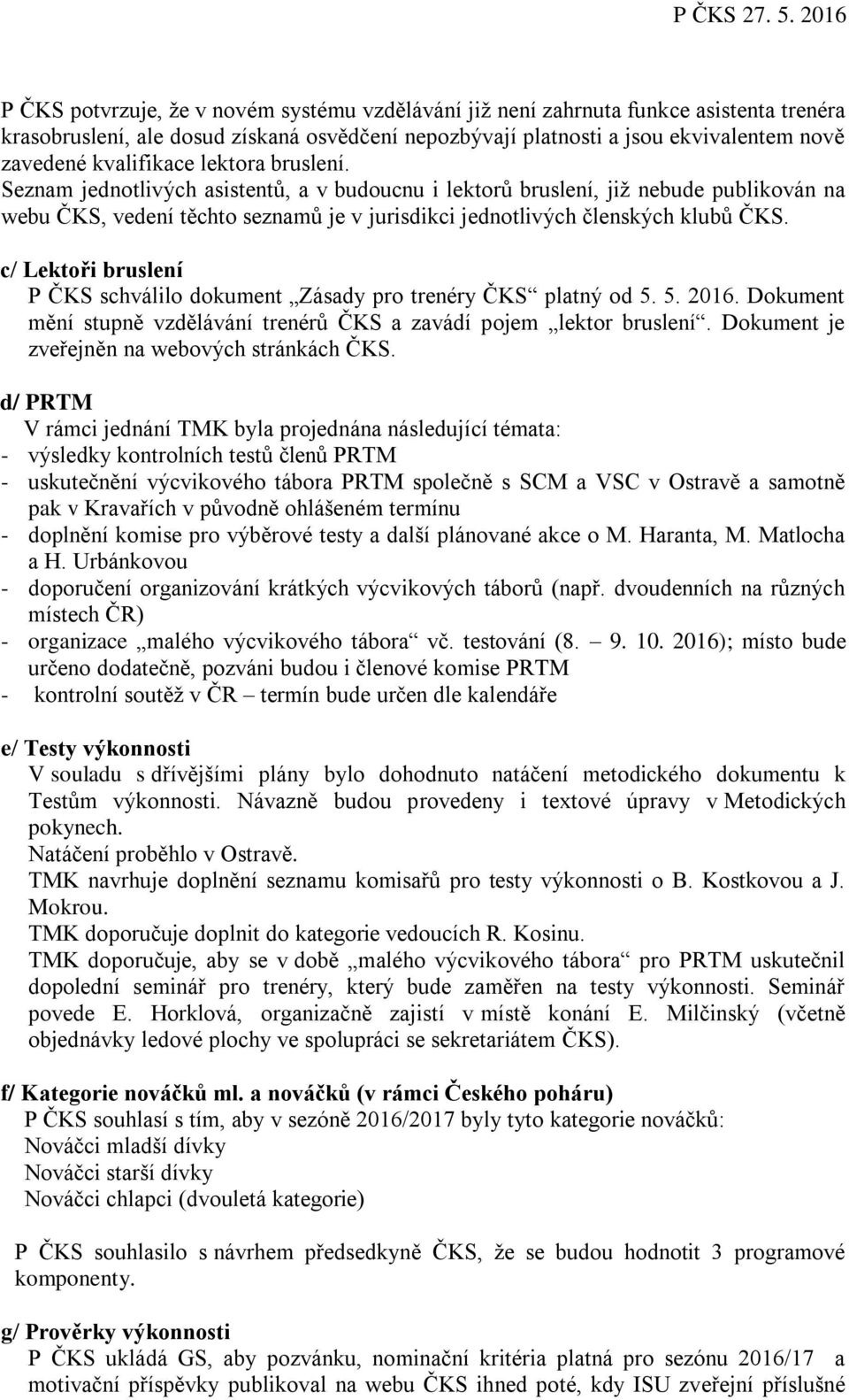 c/ Lektoři bruslení P ČKS schválilo dokument Zásady pro trenéry ČKS platný od 5. 5. 2016. Dokument mění stupně vzdělávání trenérů ČKS a zavádí pojem lektor bruslení.