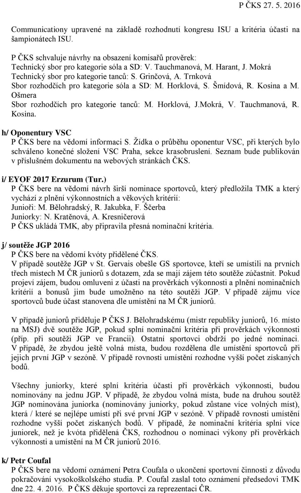 Ošmera Sbor rozhodčích pro kategorie tanců: M. Horklová, J.Mokrá, V. Tauchmanová, R. Kosina. h/ Oponentury VSC P ČKS bere na vědomí informaci S.