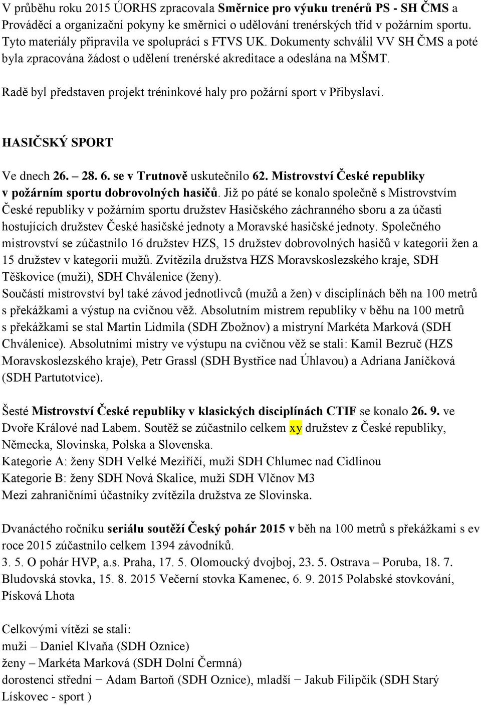 Radě byl představen projekt tréninkové haly pro požární sport v Přibyslavi. HASIČSKÝ SPORT Ve dnech 26. 28. 6. se v Trutnově uskutečnilo 62.