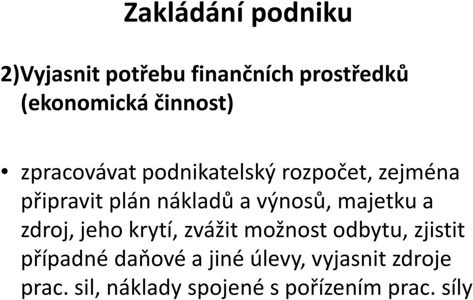 připravit plán nákladů a výnosů, majetku a zdroj, jeho krytí, zvážit možnost odbytu,