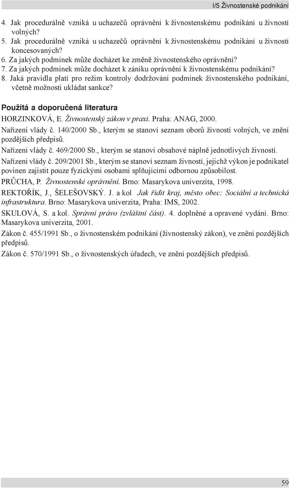 Za jakých podmínek může docházet k zániku oprávnění k živnostenskému podnikání? 8. Jaká pravidla platí pro režim kontroly dodržování podmínek živnostenského podnikání, včetně možnosti ukládat sankce?