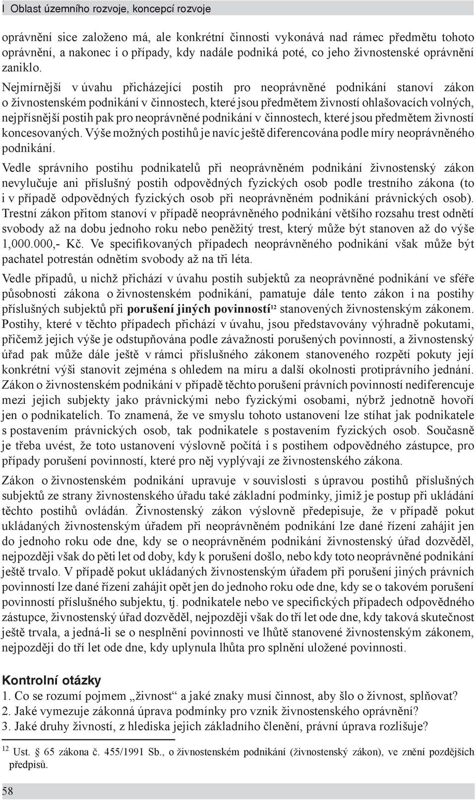 Nejmírnější v úvahu přicházející postih pro neoprávněné podnikání stanoví zákon o živnostenském podnikání v činnostech, které jsou předmětem živností ohlašovacích volných, nejpřísnější postih pak pro