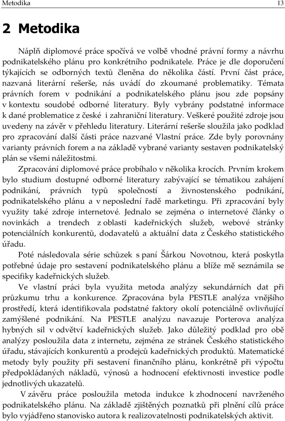 Témata právních forem v podnikání a podnikatelského plánu jsou zde popsány v kontextu soudobé odborné literatury. Byly vybrány podstatné informace k dané problematice z české i zahraniční literatury.