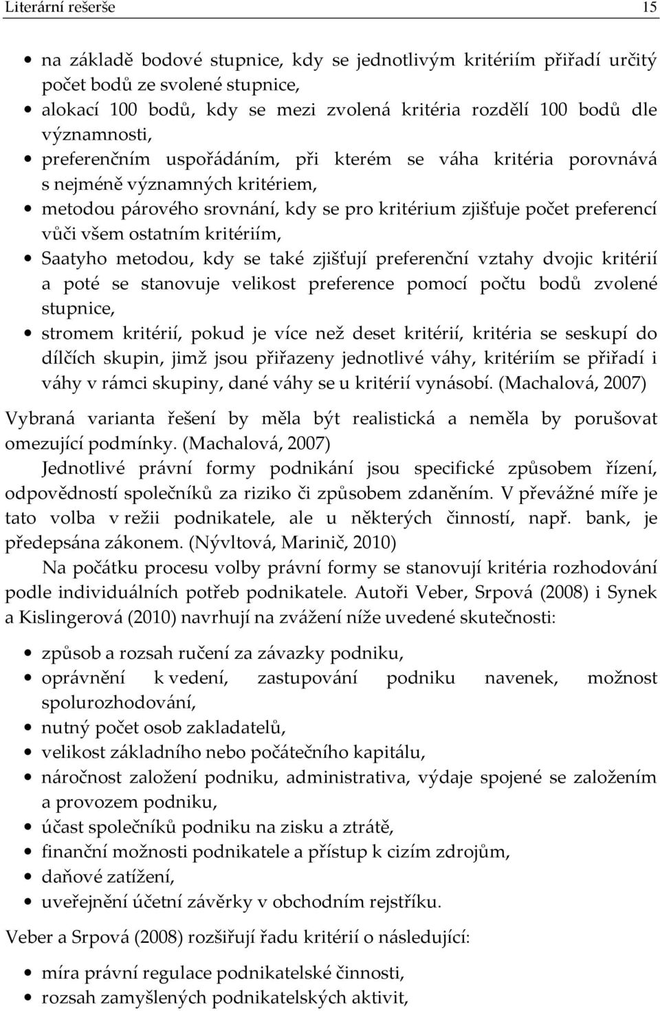 ostatním kritériím, Saatyho metodou, kdy se také zjišťují preferenční vztahy dvojic kritérií a poté se stanovuje velikost preference pomocí počtu bodů zvolené stupnice, stromem kritérií, pokud je