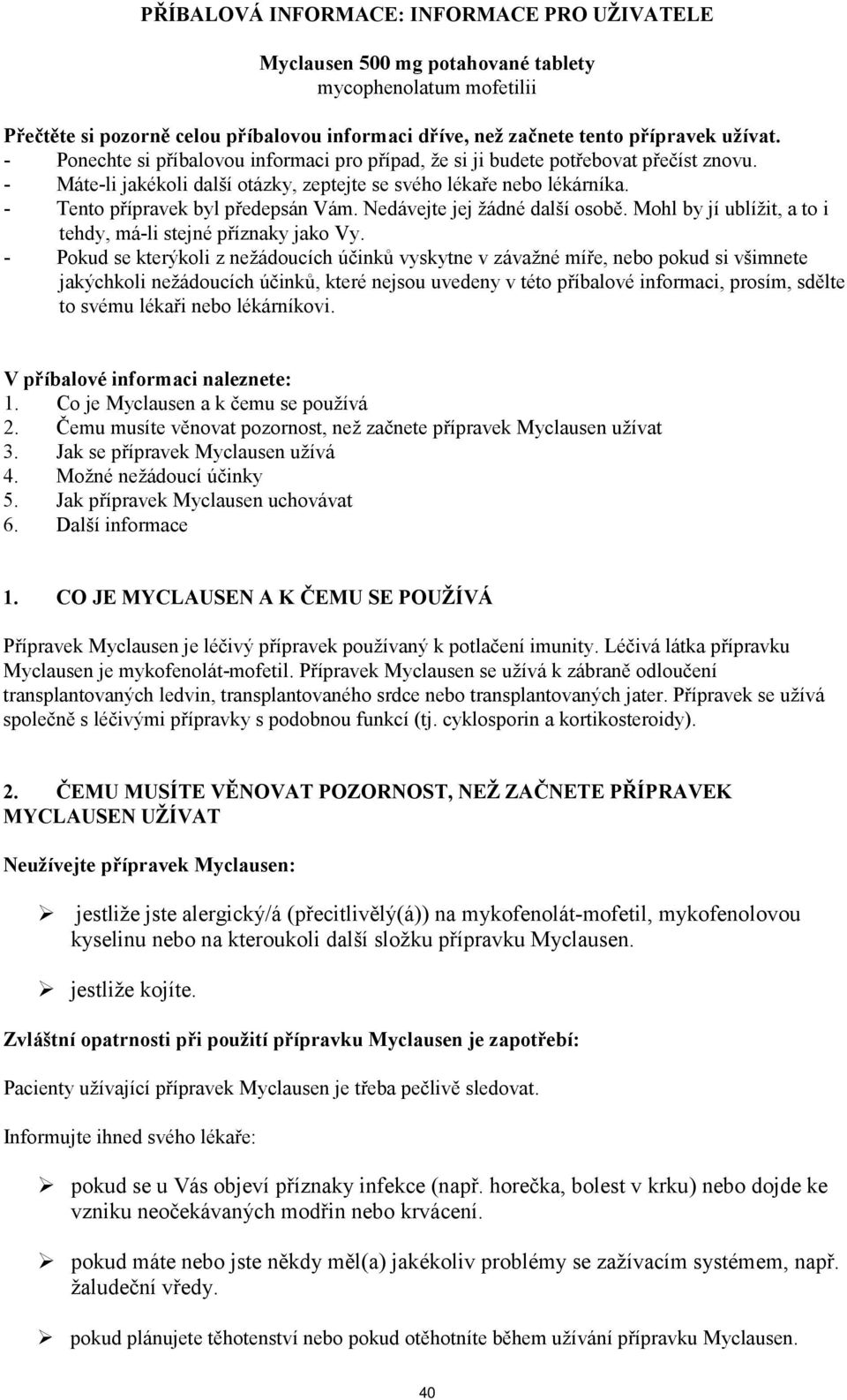 Nedávejte jej žádné další osobě. Mohl by jí ublížit, a to i tehdy, má-li stejné příznaky jako Vy.