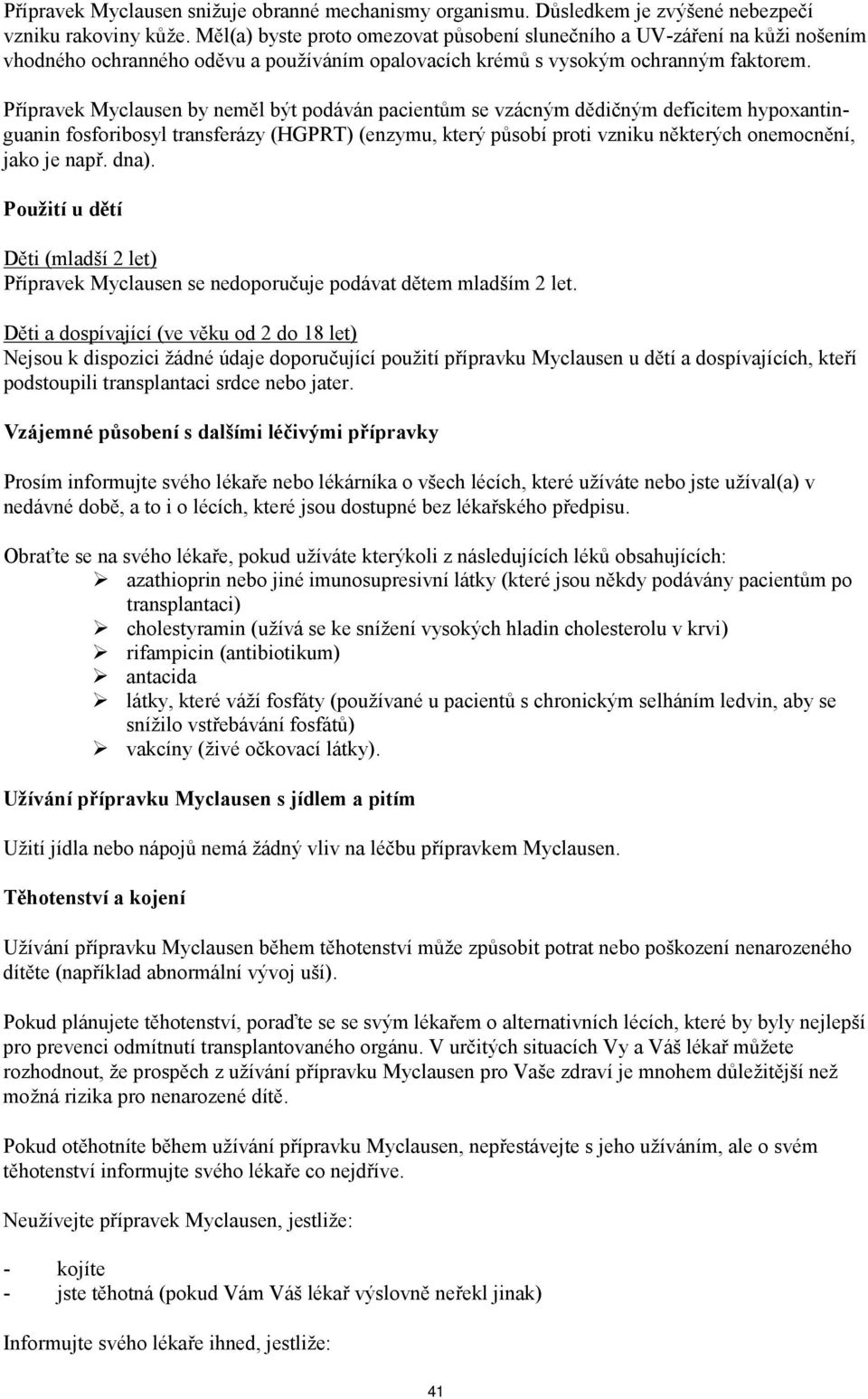 Přípravek Myclausen by neměl být podáván pacientům se vzácným dědičným deficitem hypoxantinguanin fosforibosyl transferázy (HGPRT) (enzymu, který působí proti vzniku některých onemocnění, jako je