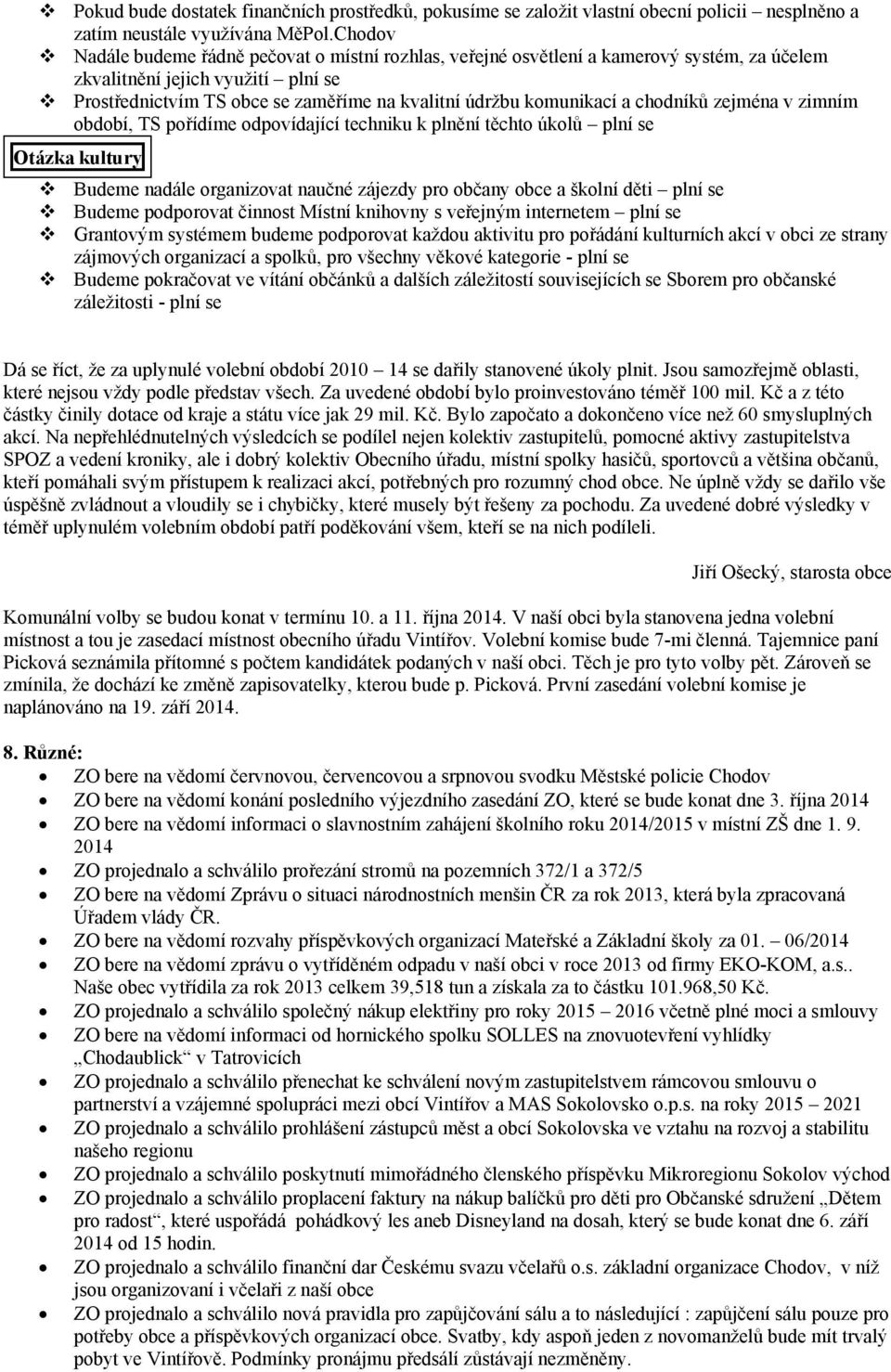 komunikací a chodníků zejména v zimním období, TS pořídíme odpovídající techniku k plnění těchto úkolů plní se Otázka kultury Budeme nadále organizovat naučné zájezdy pro občany obce a školní děti