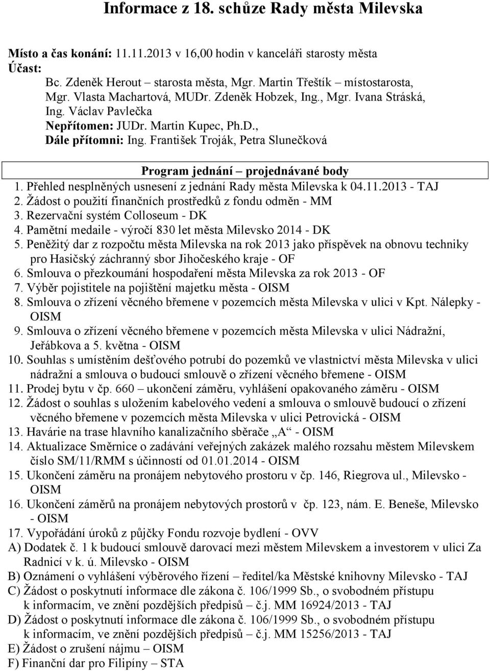 František Troják, Petra Slunečková Program jednání projednávané body 1. Přehled nesplněných usnesení z jednání Rady města Milevska k 04.11.2013 - TAJ 2.