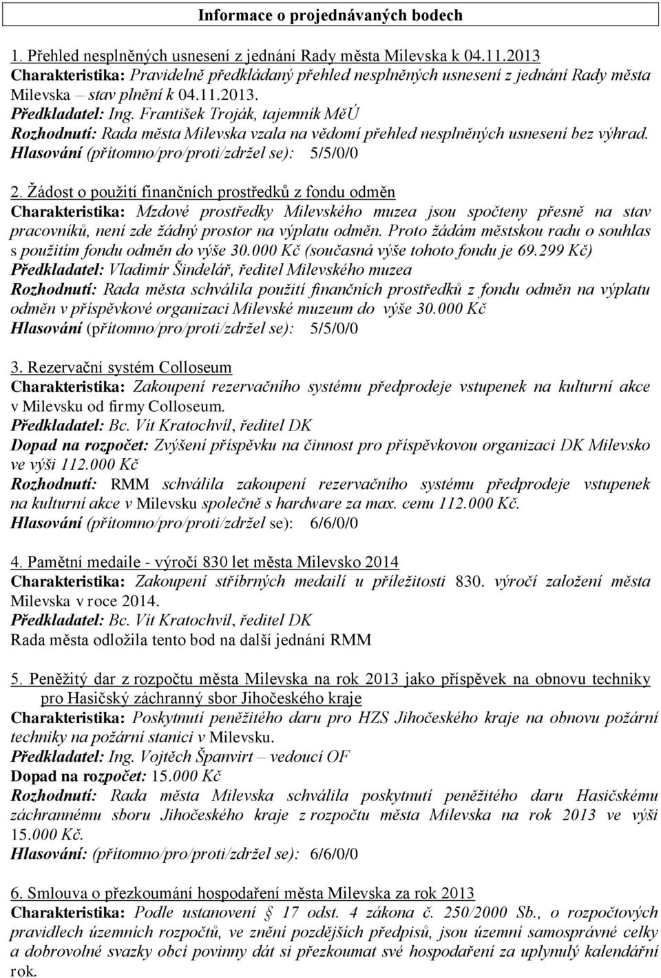 Hlasování (přítomno/pro/proti/zdržel se): 5/5/0/0 2.