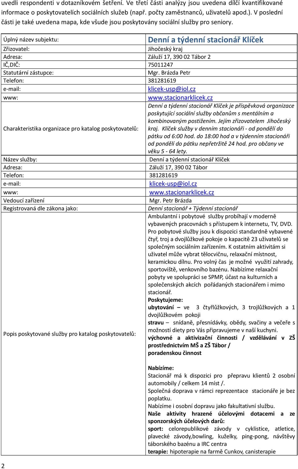 2 Úplný název subjektu: Denní a týdenní stacionář Klíček Zřizovatel: Jihočeský kraj Záluží 17, 39002 Tábor 2 IČ,DIČ: 75011247 Statutární zástupce: Mgr. Brázda Petr Telefon: 381281619 klicek-usp@iol.