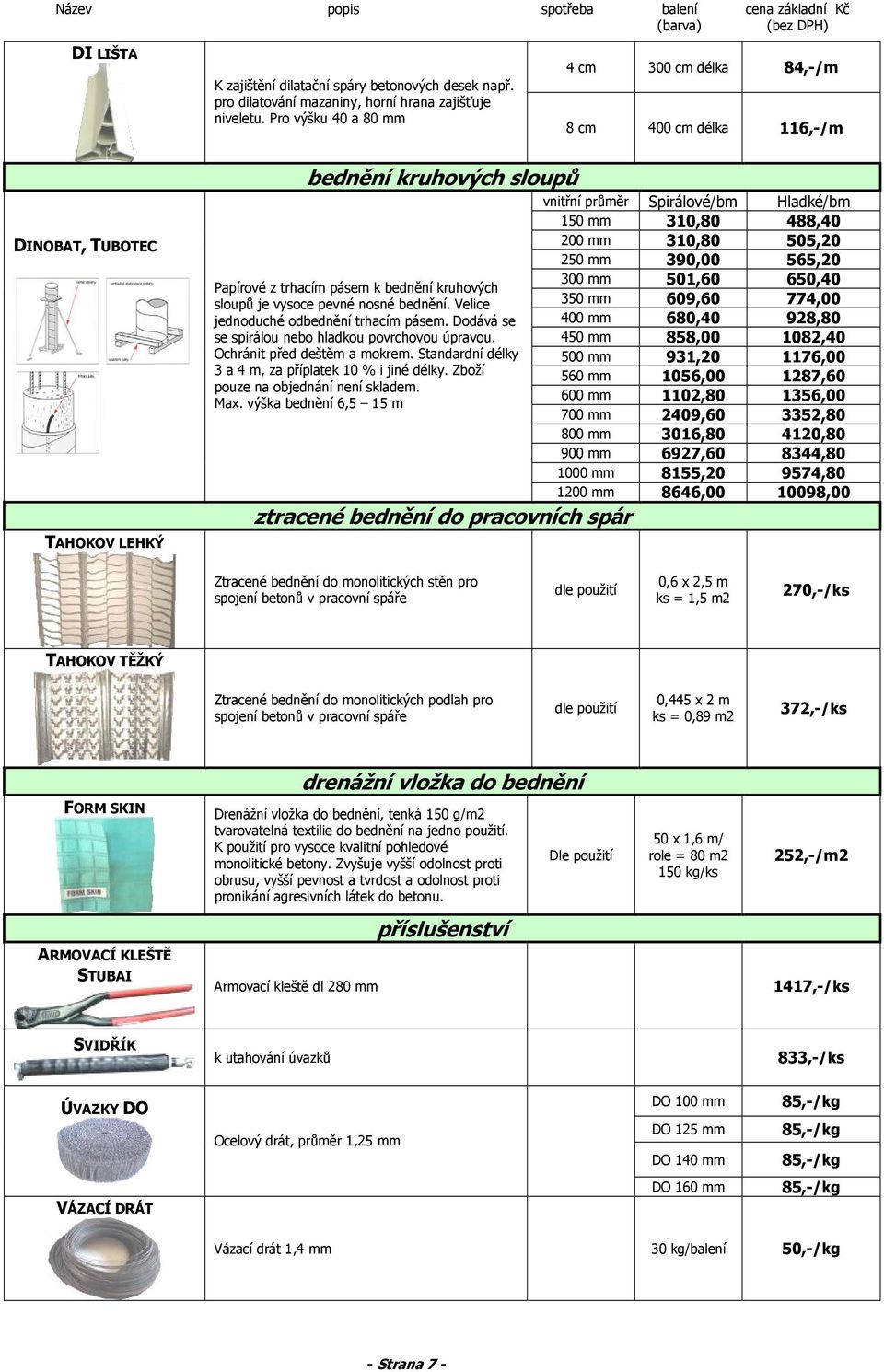 310,80 505,20 250 mm 390,00 565,20 Papírové z trhacím pásem k bednění kruhových sloupů je vysoce pevné nosné bednění. Velice jednoduché odbednění trhacím pásem.