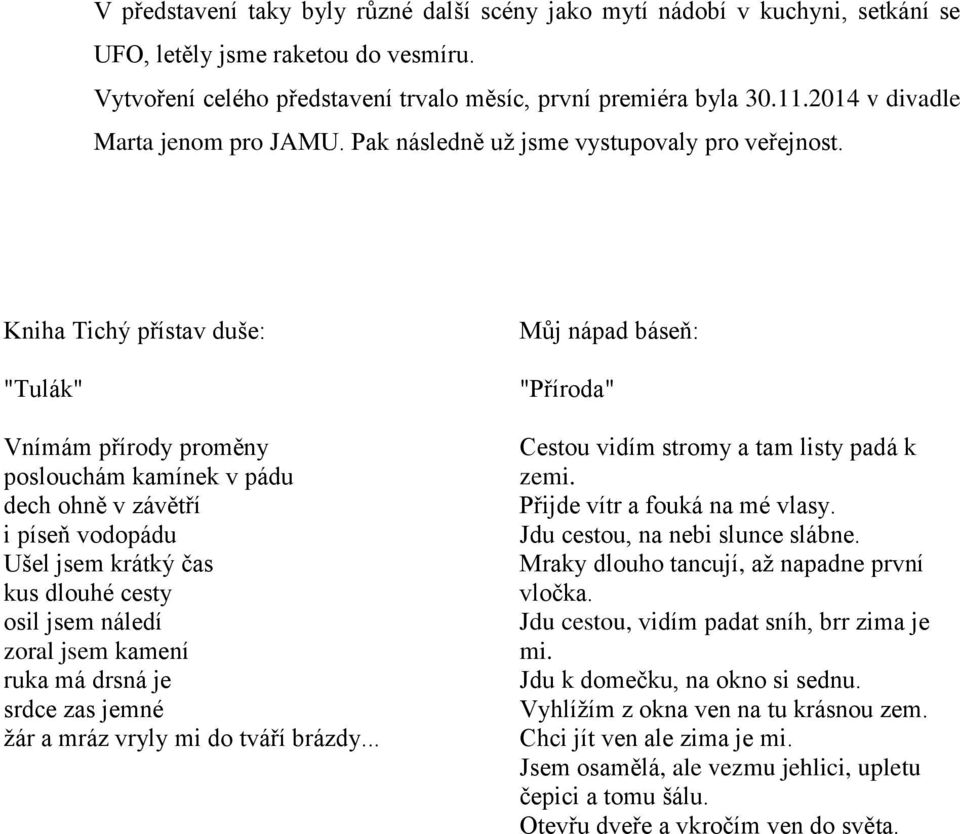 Kniha Tichý přístav duše: "Tulák" Vnímám přírody proměny poslouchám kamínek v pádu dech ohně v závětří i píseň vodopádu Ušel jsem krátký čas kus dlouhé cesty osil jsem náledí zoral jsem kamení ruka