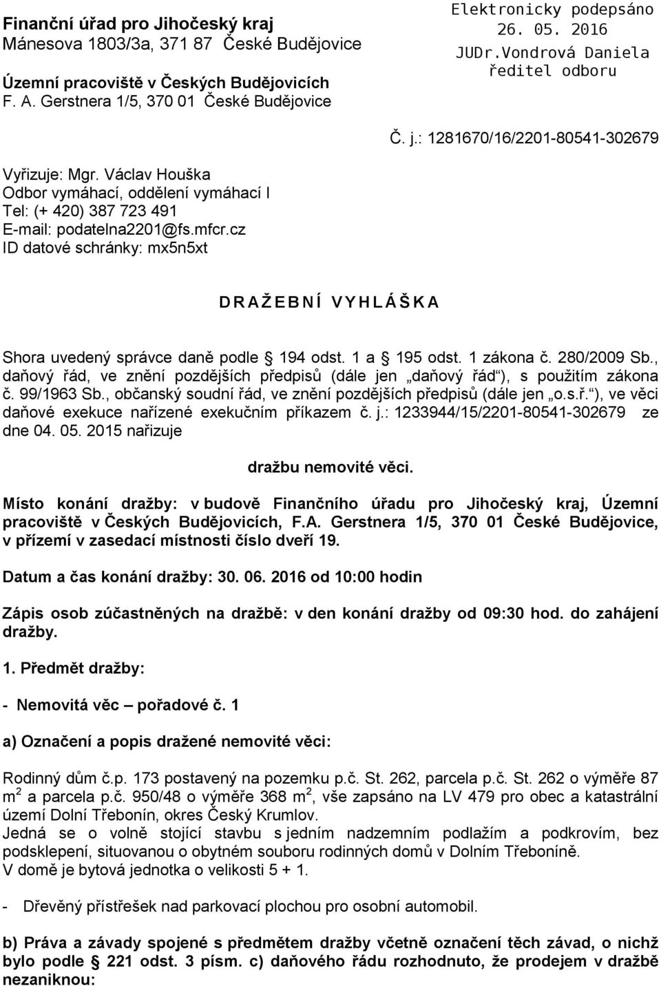 cz ID datové schránky: mx5n5xt D R A Ž E B N Í V Y H L Á Š K A Shora uvedený správce daně podle 194 odst. 1 a 195 odst. 1 zákona č. 280/2009 Sb.