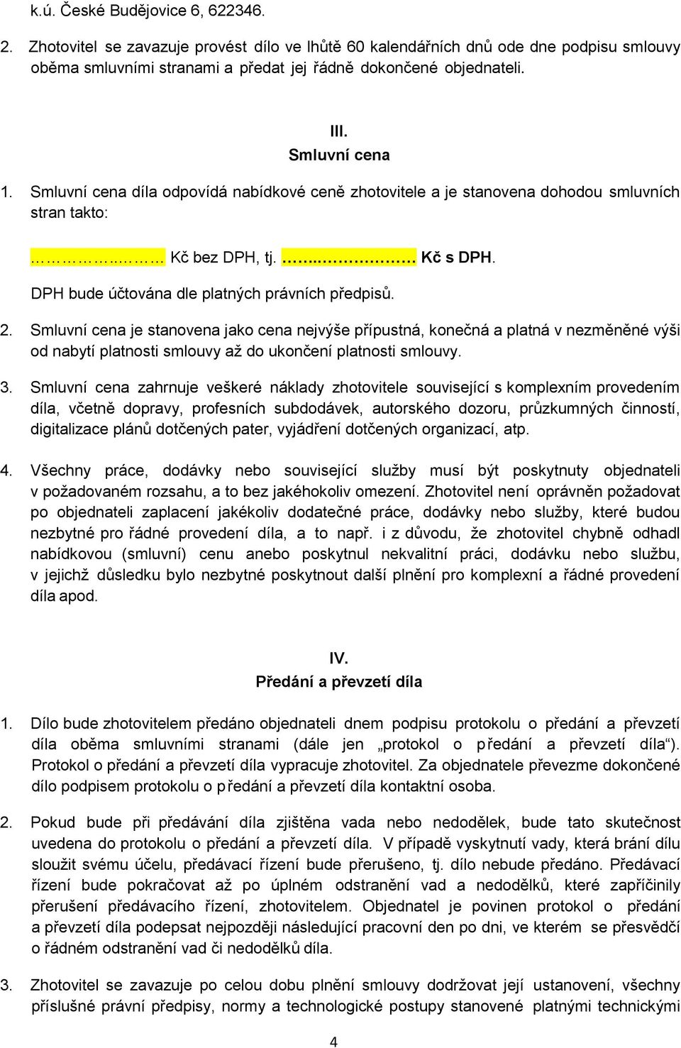 Smluvní cena je stanovena jako cena nejvýše přípustná, konečná a platná v nezměněné výši od nabytí platnosti smlouvy až do ukončení platnosti smlouvy. 3.