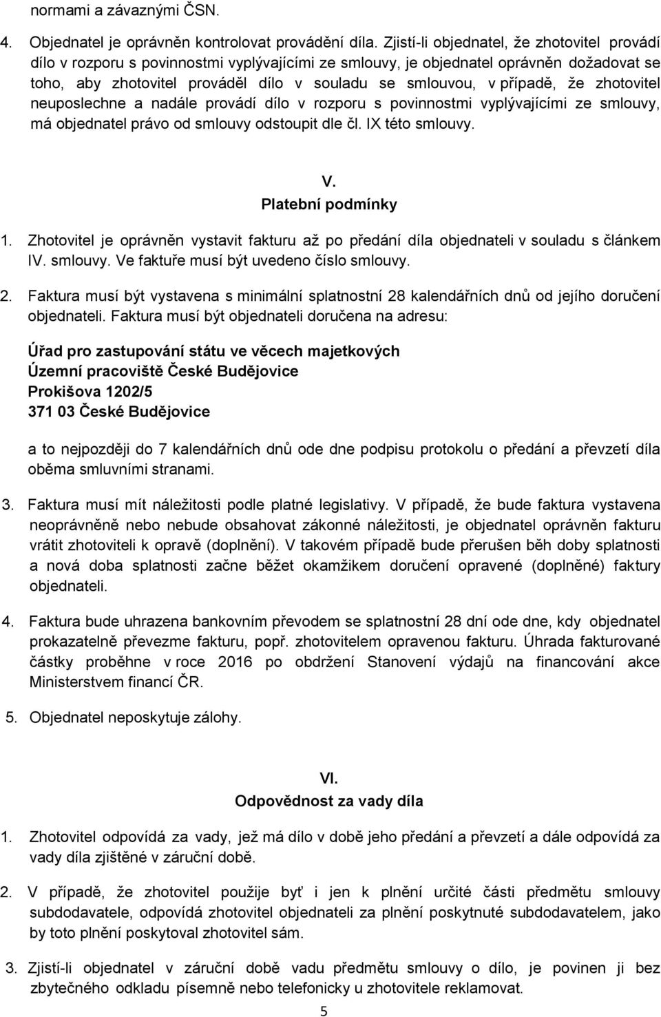 případě, že zhotovitel neuposlechne a nadále provádí dílo v rozporu s povinnostmi vyplývajícími ze smlouvy, má objednatel právo od smlouvy odstoupit dle čl. IX této smlouvy. V. Platební podmínky 1.