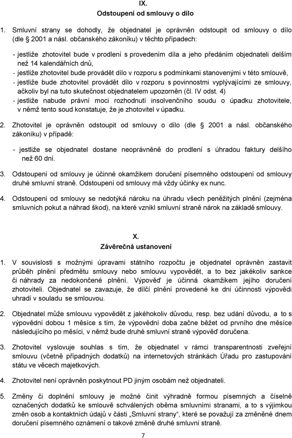 rozporu s podmínkami stanovenými v této smlouvě, - jestliže bude zhotovitel provádět dílo v rozporu s povinnostmi vyplývajícími ze smlouvy, ačkoliv byl na tuto skutečnost objednatelem upozorněn (čl.