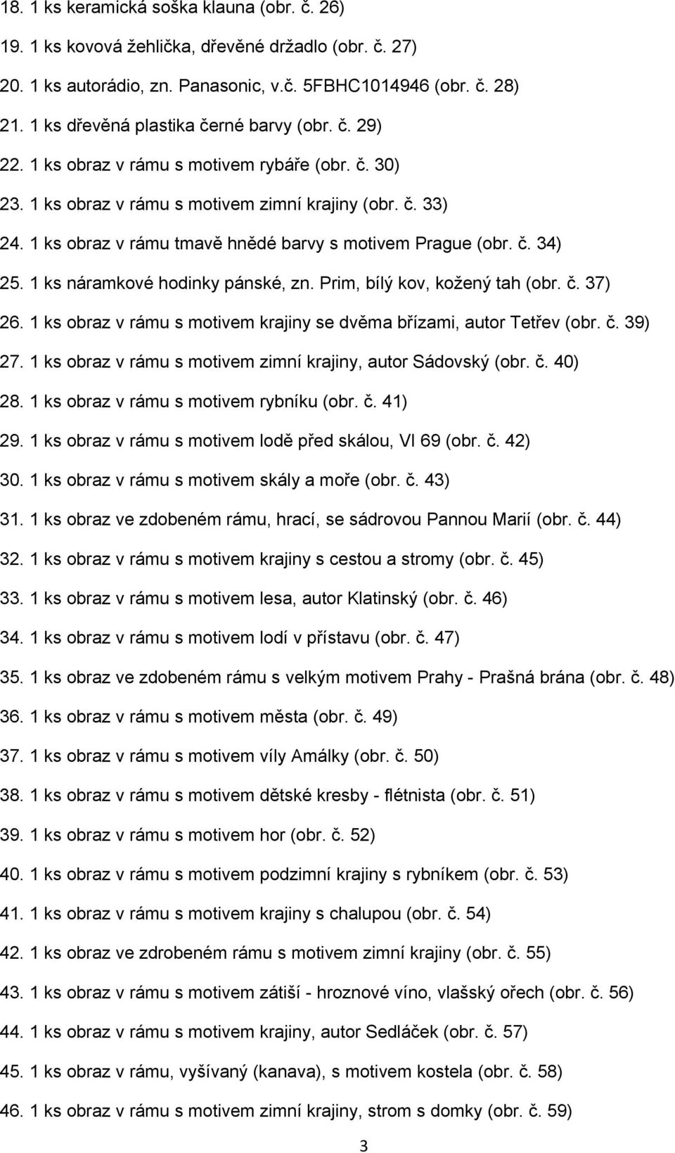 1 ks obraz v rámu tmavě hnědé barvy s motivem Prague (obr. č. 34) 25. 1 ks náramkové hodinky pánské, zn. Prim, bílý kov, kožený tah (obr. č. 37) 26.