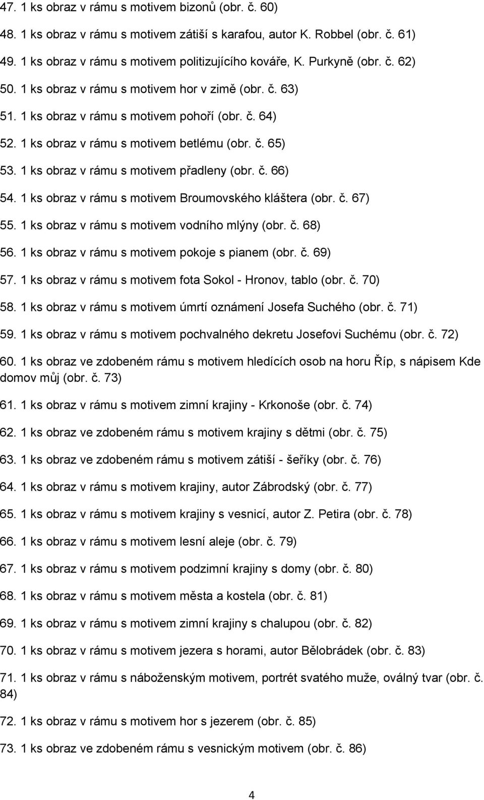 1 ks obraz v rámu s motivem přadleny (obr. č. 66) 54. 1 ks obraz v rámu s motivem Broumovského kláštera (obr. č. 67) 55. 1 ks obraz v rámu s motivem vodního mlýny (obr. č. 68) 56.