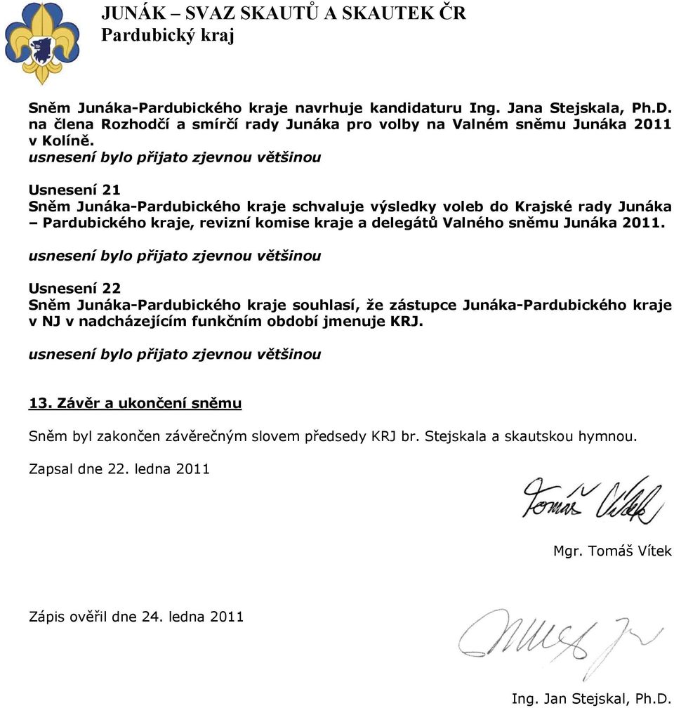 Usnesení 22 Sněm Junáka-Pardubického kraje souhlasí, že zástupce Junáka-Pardubického kraje v NJ v nadcházejícím funkčním období jmenuje KRJ. 13.