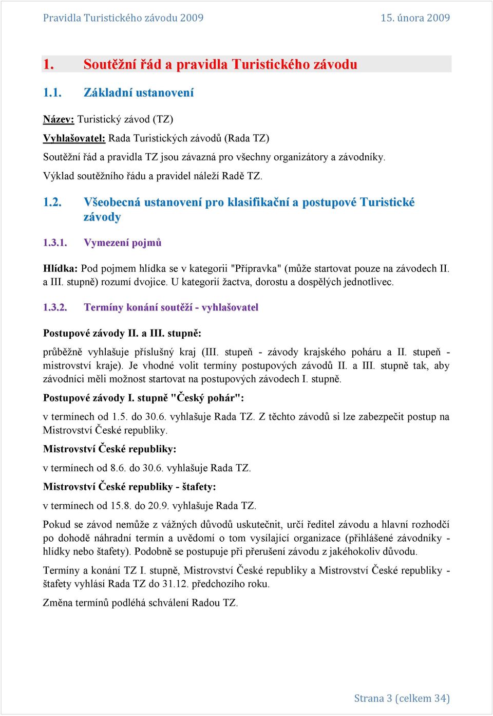 a III. stupně) rozumí dvojice. U kategorií ţactva, dorostu a dospělých jednotlivec. 1.3.2. Termíny konání soutěží - vyhlašovatel Postupové závody II. a III.