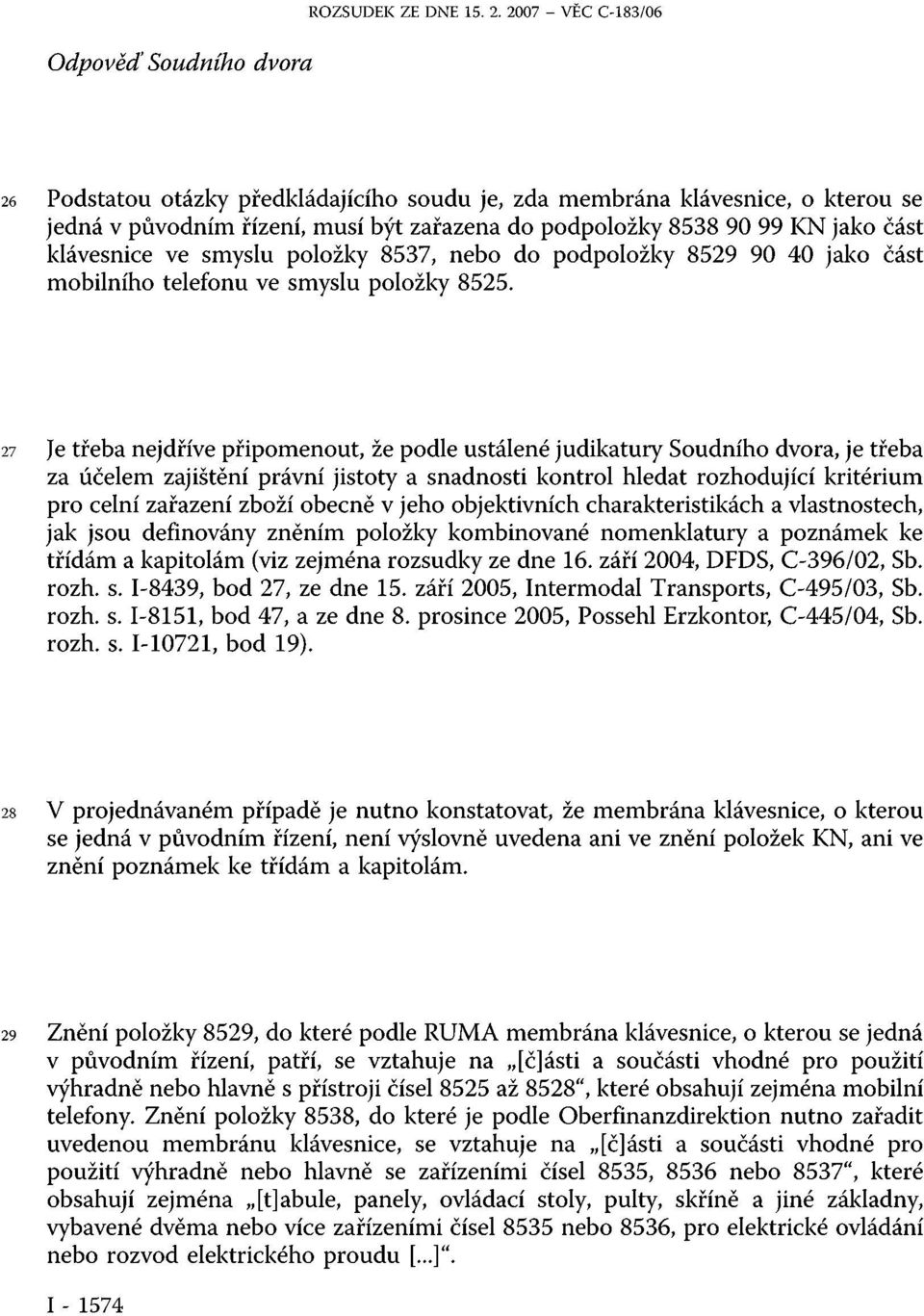 jako část klávesnice ve smyslu položky 8537, nebo do podpoložky 8529 90 40 jako část mobilního telefonu ve smyslu položky 8525.