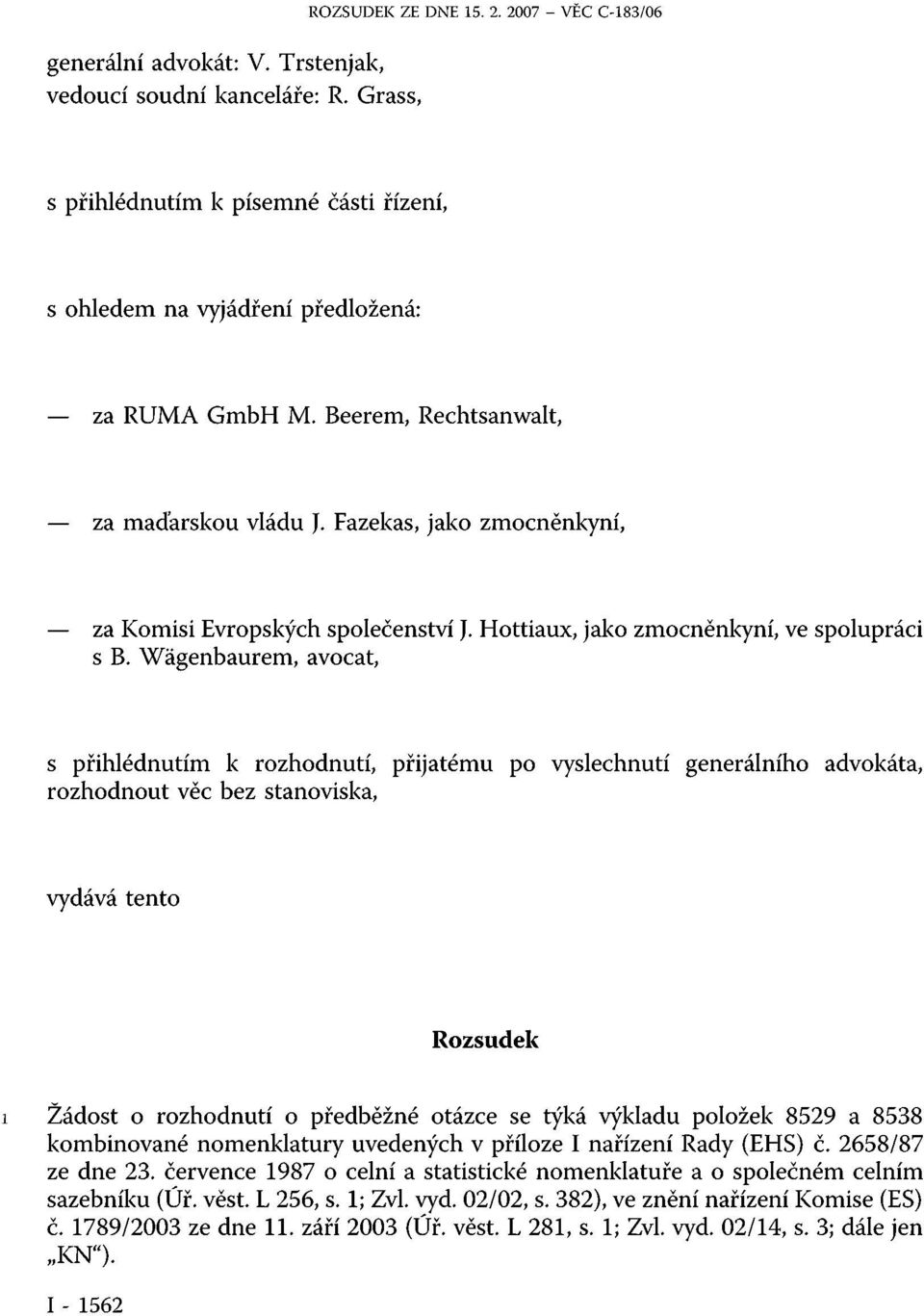 Fazekas, jako zmocněnkyní, za Komisi Evropských společenství J. Hottiaux, jako zmocněnkyní, ve spolupráci s B.