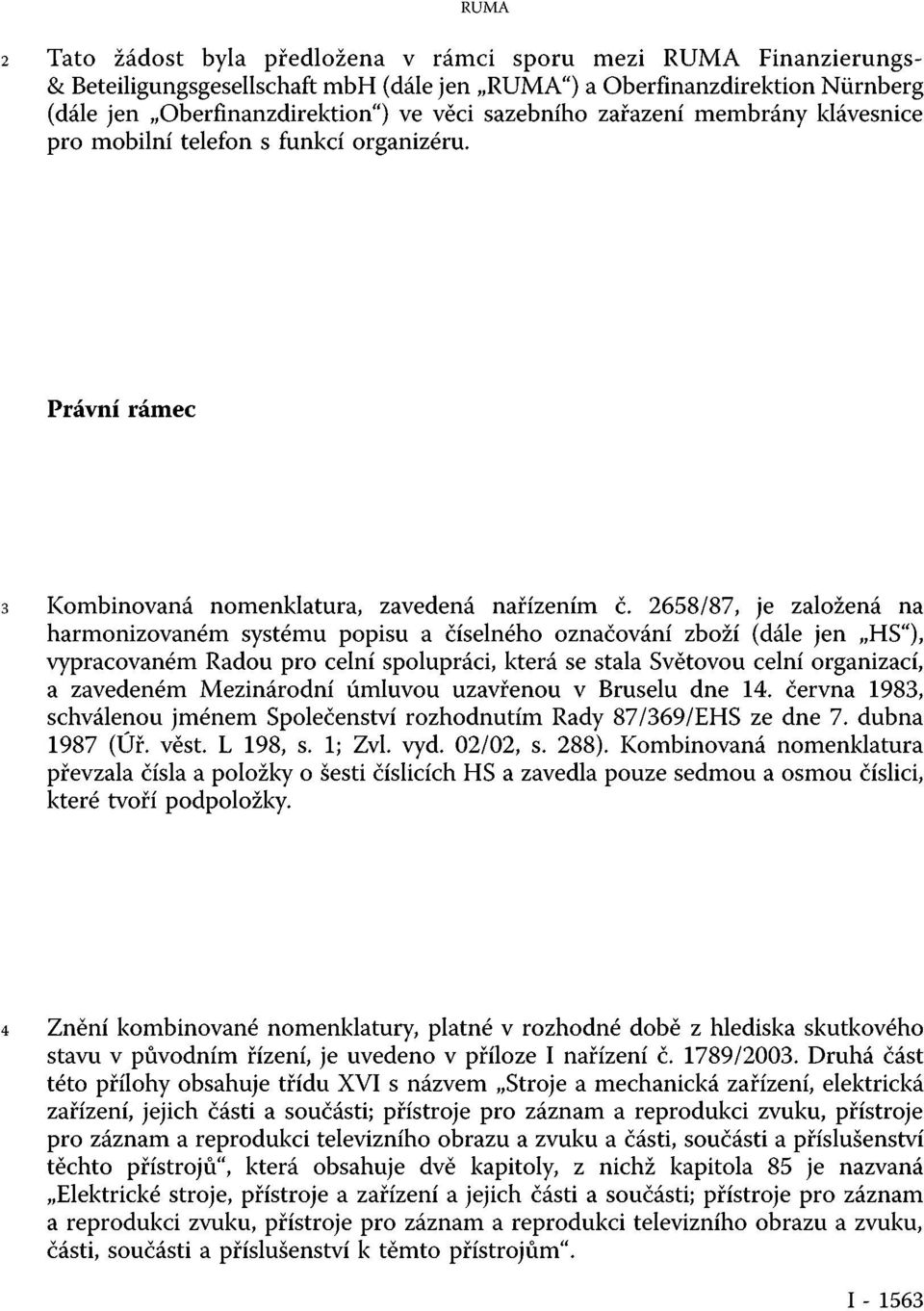 2658/87, je založená na harmonizovaném systému popisu a číselného označování zboží (dále jen HS"), vypracovaném Radou pro celní spolupráci, která se stala Světovou celní organizací, a zavedeném