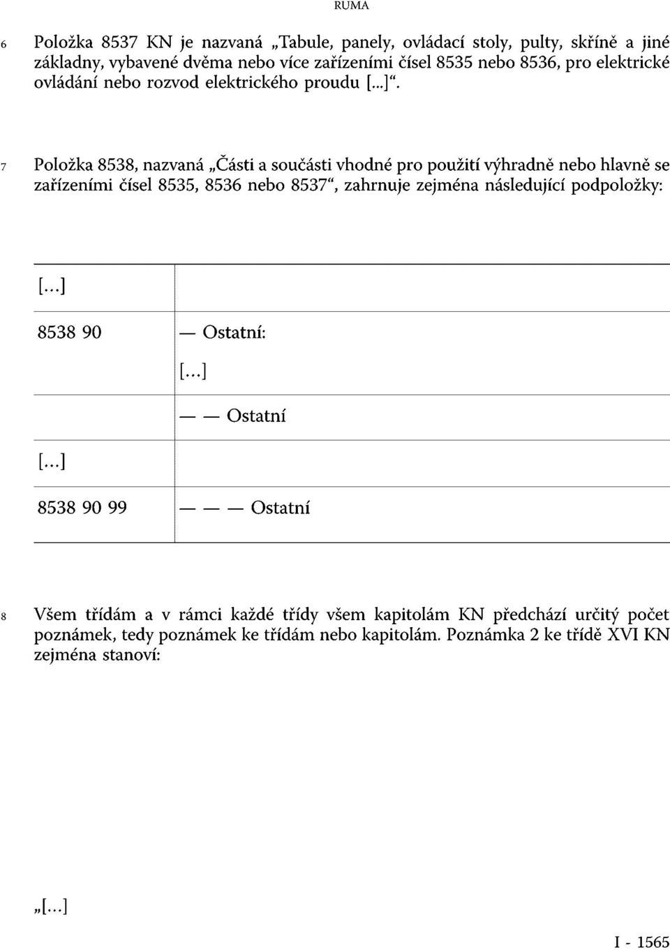 7 Položka 8538, nazvaná Části a součásti vhodné pro použití výhradně nebo hlavně se zařízeními čísel 8535, 8536 nebo 8537", zahrnuje zejména