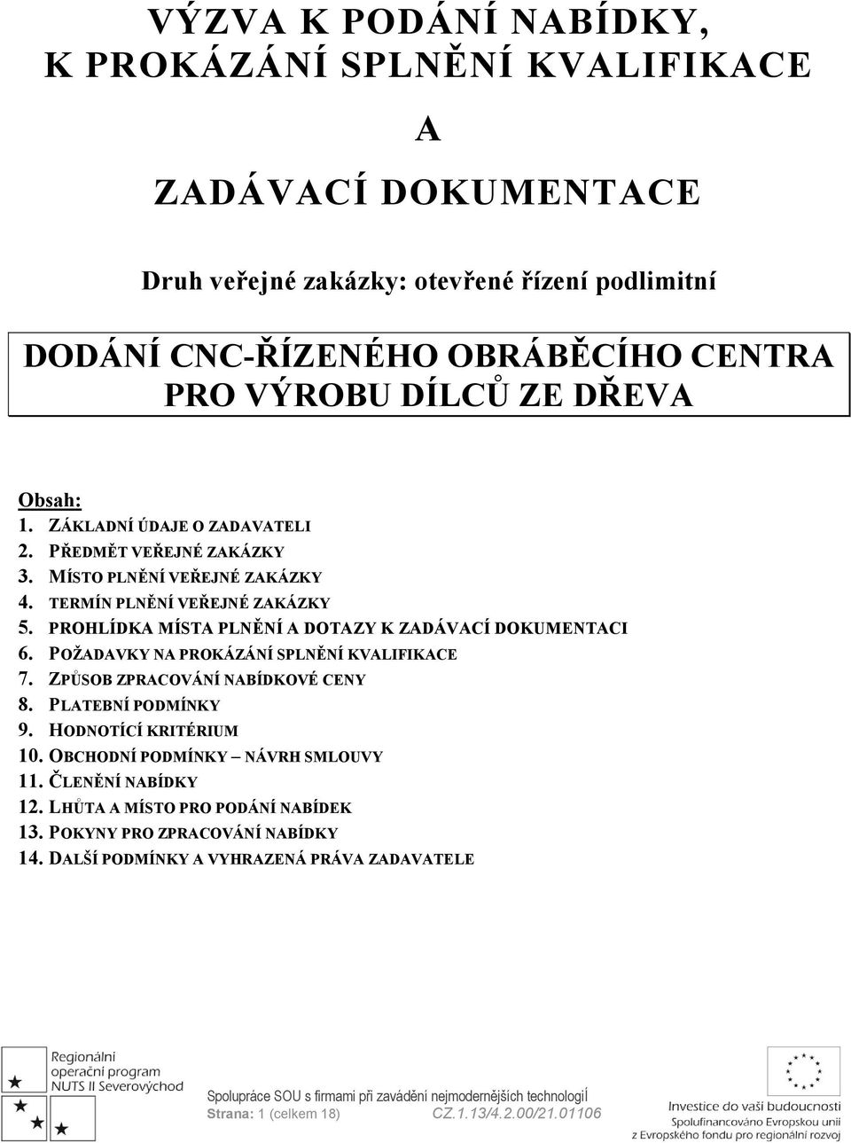 PROHLÍDKA MÍSTA PLNĚNÍ A DOTAZY K ZADÁVACÍ DOKUMENTACI 6. POŢADAVKY NA PROKÁZÁNÍ SPLNĚNÍ KVALIFIKACE 7. ZPŮSOB ZPRACOVÁNÍ NABÍDKOVÉ CENY 8. PLATEBNÍ PODMÍNKY 9.