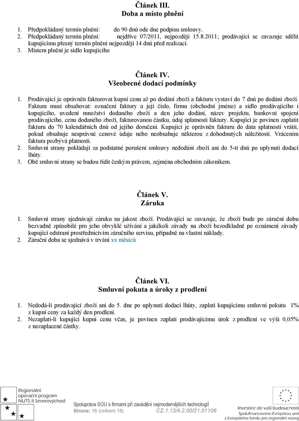 Prodávající je oprávněn fakturovat kupní cenu aţ po dodání zboţí a fakturu vystaví do 7 dnů po dodání zboţí.