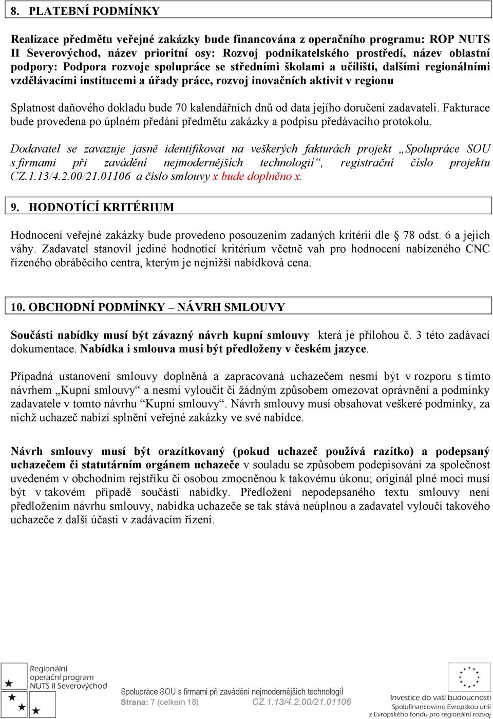 70 kalendářních dnů od data jejího doručení zadavateli. Fakturace bude provedena po úplném předání předmětu zakázky a podpisu předávacího protokolu.