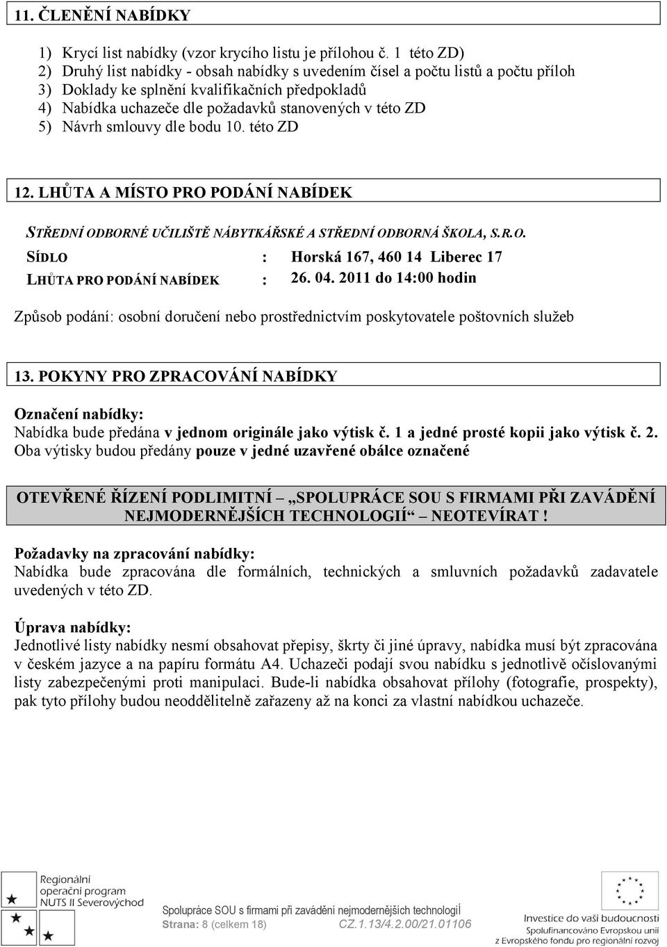 5) Návrh smlouvy dle bodu 10. této ZD 12. LHŮTA A MÍSTO PRO PODÁNÍ NABÍDEK STŘEDNÍ ODBORNÉ UČILIŠTĚ NÁBYTKÁŘSKÉ A STŘEDNÍ ODBORNÁ ŠKOLA, S.R.O. SÍDLO : Horská 167, 460 14 Liberec 17 LHŮTA PRO PODÁNÍ NABÍDEK : 26.