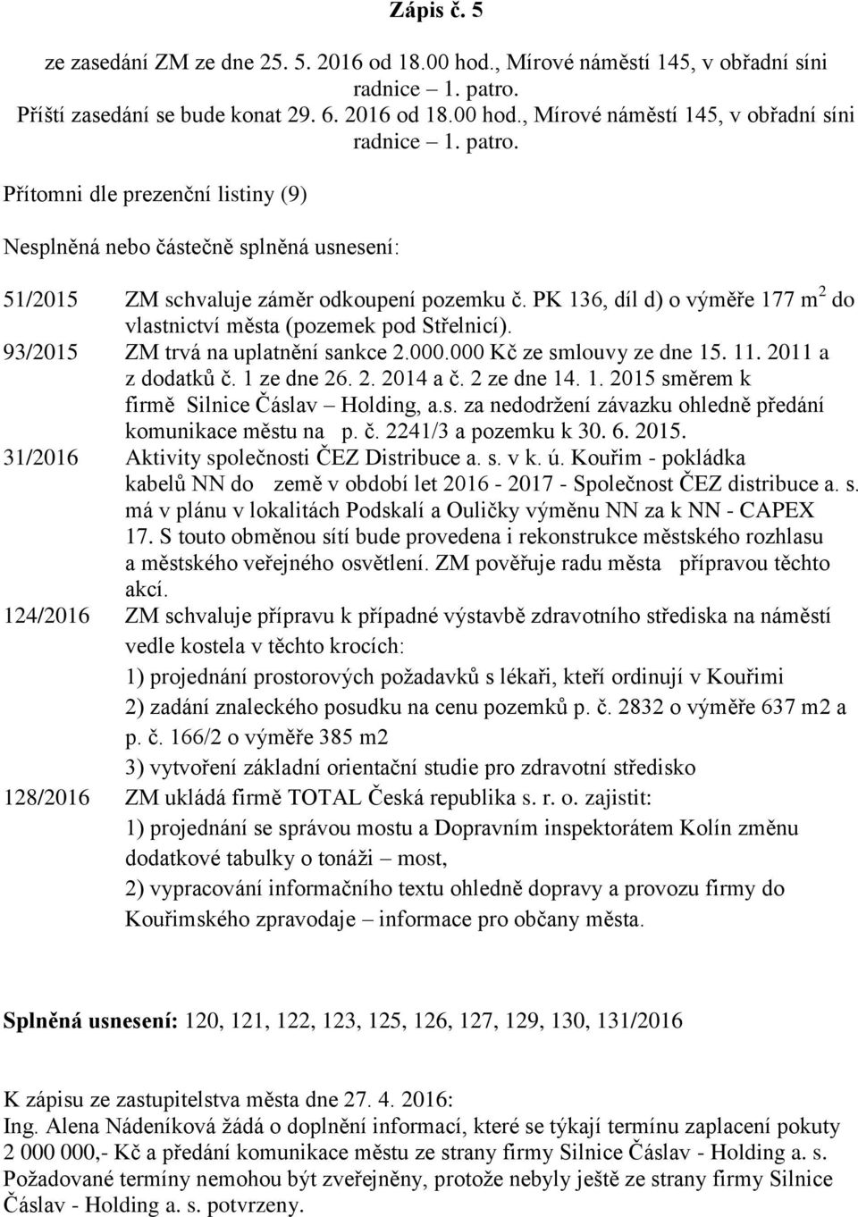 Přítomni dle prezenční listiny (9) Nesplněná nebo částečně splněná usnesení: 51/2015 ZM schvaluje záměr odkoupení pozemku č.