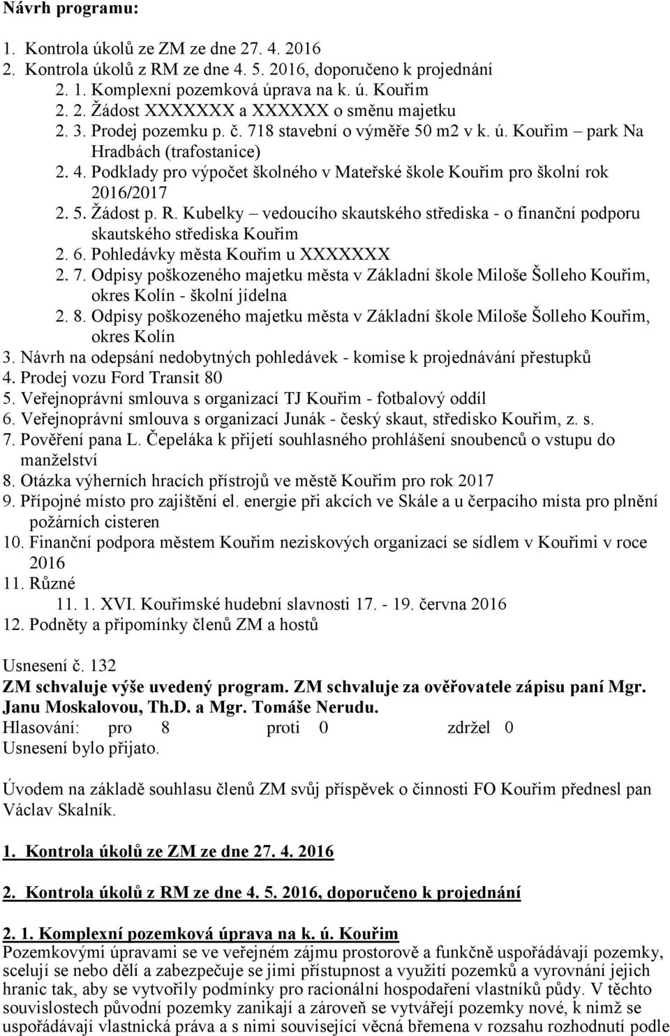 R. Kubelky vedoucího skautského střediska - o finanční podporu skautského střediska Kouřim 2. 6. Pohledávky města Kouřim u XXXXXXX 2. 7.