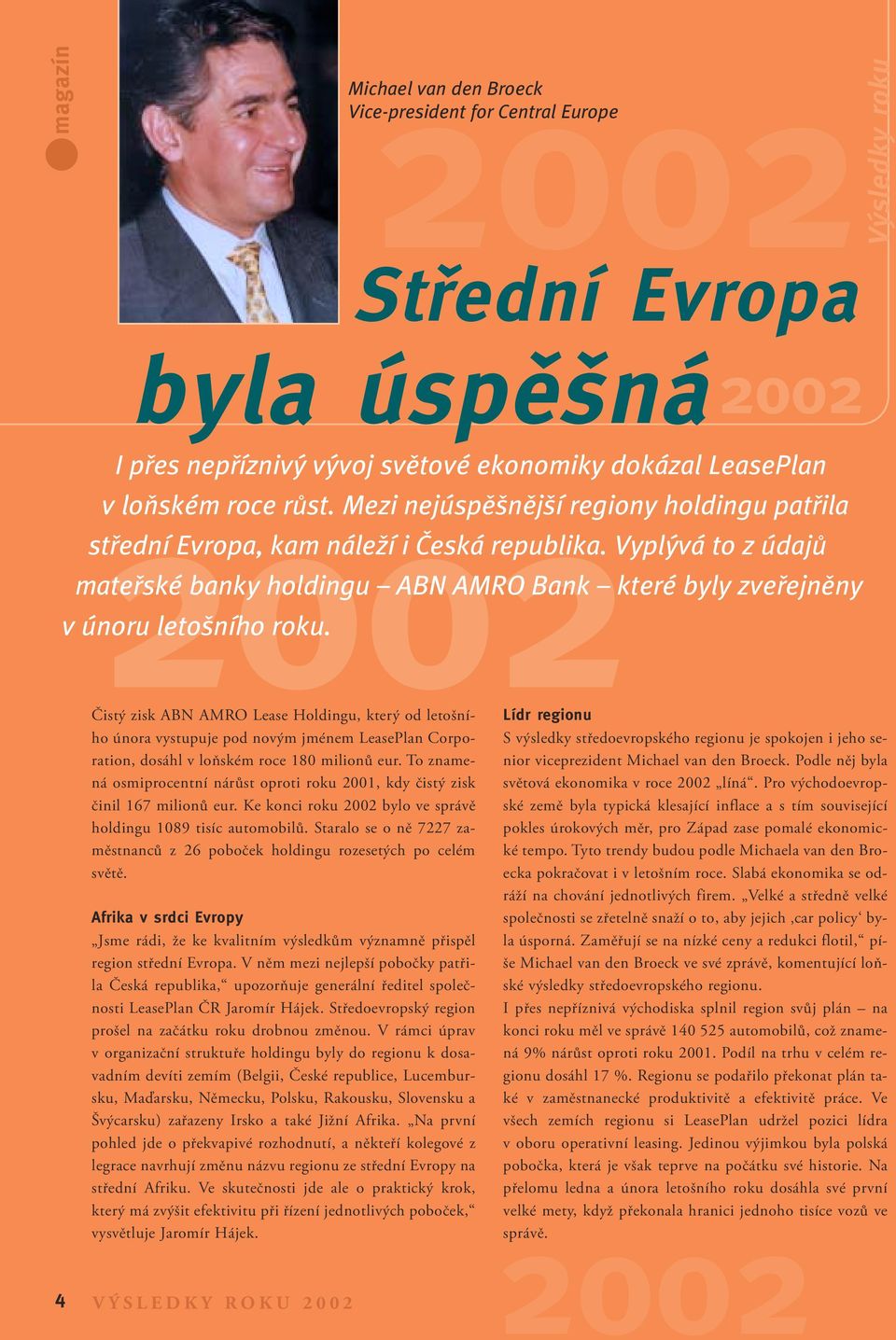 Stfiední Evropa byla úspû ná 2002 âist zisk ABN AMRO Lease Holdingu, kter od leto ního února vystupuje pod nov m jménem LeasePlan Corporation, dosáhl v loàském roce 180 milionû eur.