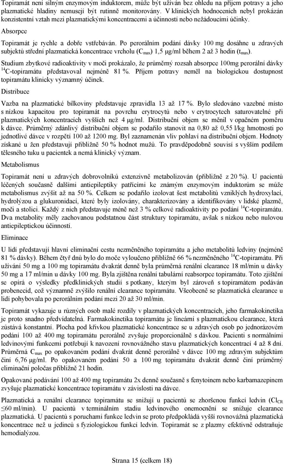 Po perorálním podání dávky 100 mg dosáhne u zdravých subjektů střední plazmatická koncentrace vrcholu (C max ) 1,5 μg/ml během 2 až 3 hodin (t max ).